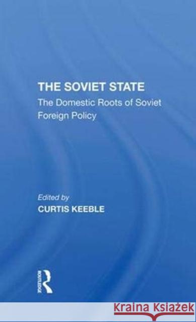 The Soviet State: The Domestic Roots of Soviet Foreign Policy Keeble, Curtis 9780367296056 Taylor and Francis - książka