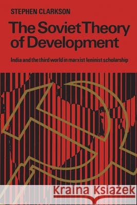 The Soviet Theory of Development: India and the Third World in Marxist-Leninist Scholarship Stephen Clarkson 9781442639249 University of Toronto Press, Scholarly Publis - książka