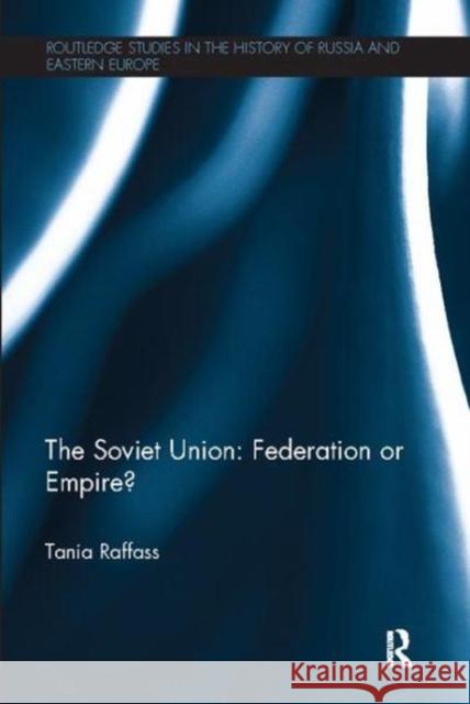 The Soviet Union - Federation or Empire? Tania Raffass 9781138107205 Taylor and Francis - książka