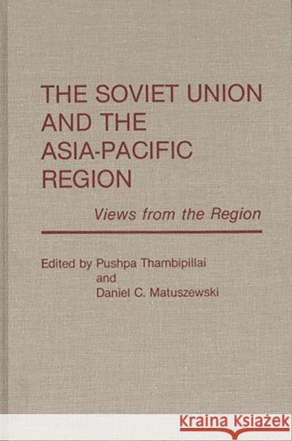 The Soviet Union and the Asia-Pacific Region: Views from the Region Thambipillai, Pushpa 9780275932121 Praeger Publishers - książka