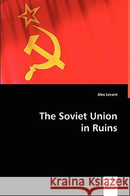 The Soviet Union in Ruins Alex Levant 9783639061598 VDM VERLAG DR. MULLER AKTIENGESELLSCHAFT & CO - książka