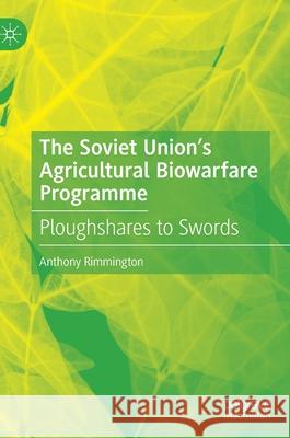 The Soviet Union's Agricultural Biowarfare Programme: Ploughshares to Swords Anthony Rimmington 9783030738426 Palgrave MacMillan - książka