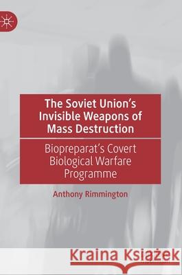 The Soviet Union's Invisible Weapons of Mass Destruction: Biopreparat's Covert Biological Warfare Programme Anthony Rimmington 9783030828813 Palgrave MacMillan - książka