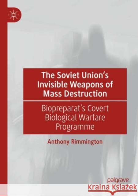The Soviet Union's Invisible Weapons of Mass Destruction: Biopreparat's Covert Biological Warfare Programme Rimmington, Anthony 9783030828844 Springer International Publishing - książka