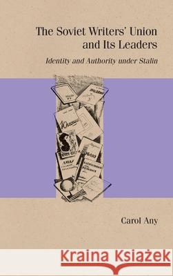 The Soviet Writers' Union and Its Leaders: Identity and Authority Under Stalin Carol Any 9780810142770 Northwestern University Press - książka