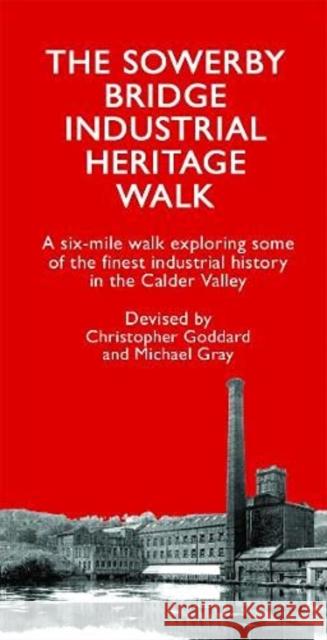 The Sowerby Bridge Industrial Heritage Walk Christopher Goddard 9780995450233 Christopher Goddard - książka