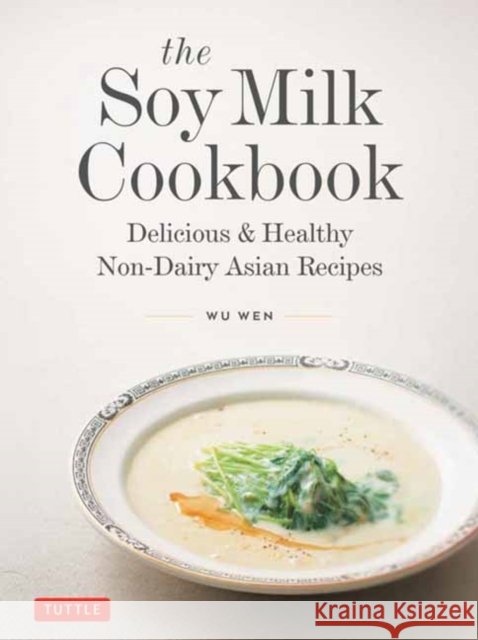 The Soy Milk Cookbook: Delicious & Healthy Non-Dairy Asian Recipes Wu Wen 9780804859080 Tuttle Publishing - książka
