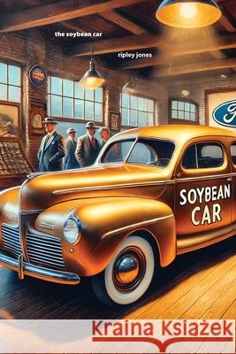 The Soybean Car: Ford's Forgotten Innovation Ripley Jones 9781779612120 Briefly Squirrel - książka