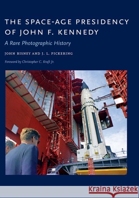 The Space-Age Presidency of John F. Kennedy: A Rare Photographic History John Bisney J. L. Pickering Christopher C. Kraf 9780826358097 University of New Mexico Press - książka
