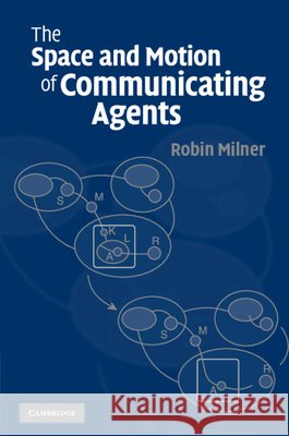 The Space and Motion of Communicating Agents Robin Milner 9780521738330 Cambridge University Press - książka