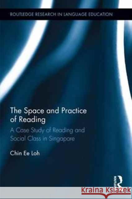 The Space and Practice of Reading: A Case Study of Reading and Social Class in Singapore Chin Ee Loh 9781138918504 Routledge - książka
