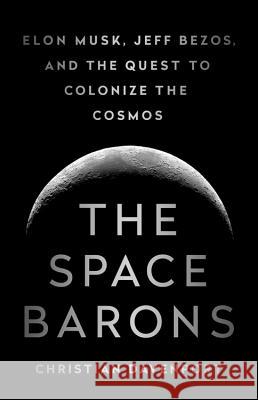 The Space Barons: Elon Musk, Jeff Bezos, and the Quest to Colonize the Cosmos Christian Davenport 9781610398299 PublicAffairs - książka