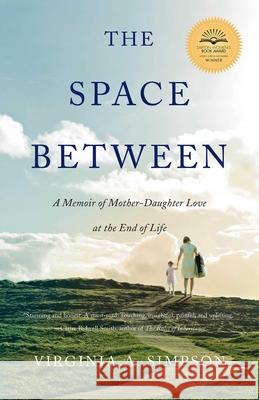 The Space Between: A Memoir of Mother-Daughter Love at the End of Life Virginia A. Simpson 9781631520495 She Writes PR - książka