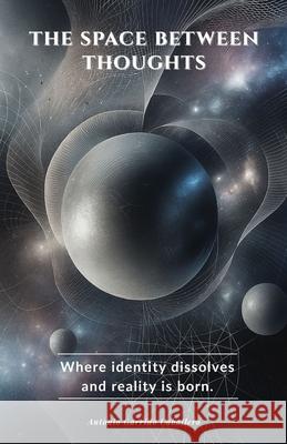 The Space Between Thoughts: Where Identity dissolves and Reality is Born Antonio Garrid 9781069280275 Antonio Garrido Caballero - książka