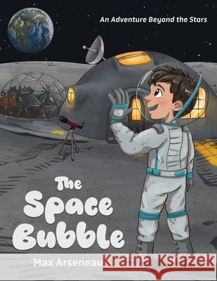 The Space Bubble: An Adventure Beyond the Stars Max Arseneau 9781777459901 Cheryl Fernandes - książka
