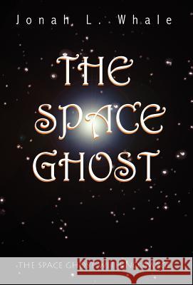 The Space Ghost: The Space Ghost with No Image Whale, Jonah L. 9780738858371 Xlibris Corporation - książka