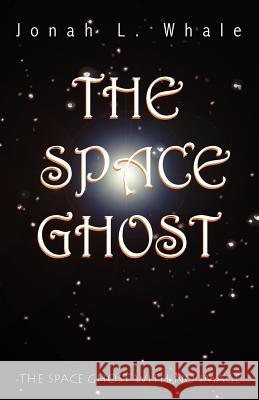 The Space Ghost: The Space Ghost with No Image Whale, Jonah L. 9780738858388 Xlibris Corporation - książka