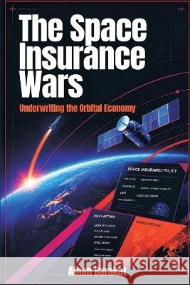 The Space Insurance Wars: Underwriting the Orbital Economy Barakat, Afnan 9789377941260 Vij Books - książka
