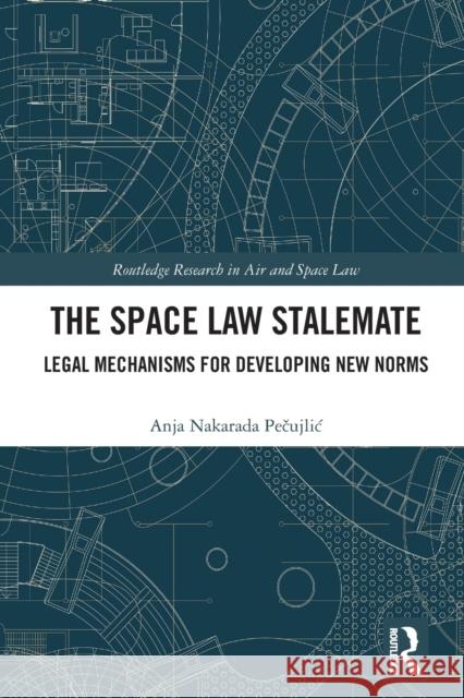 The Space Law Stalemate: Legal Mechanisms for Developing New Norms Pecujlic, Anja 9781032300726 Taylor & Francis Ltd - książka