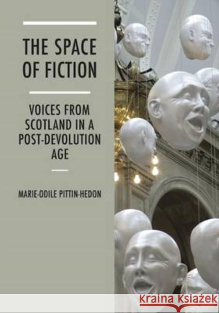 The Space of Fiction: Voices from Scotland in a Post-Devolution Age Marie-Odile Pittin-Hedon 9781908980090 Association for Scottish Literary Studies - książka
