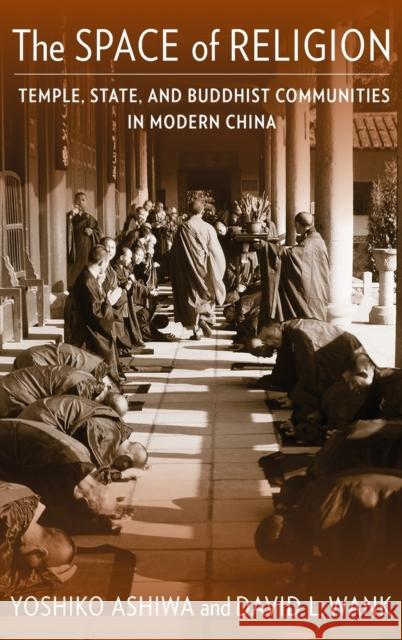The Space of Religion: Temple, State, and Buddhist Communities in Modern China Yoshiko Ashiwa David L. Wank 9780231197342 Columbia University Press - książka