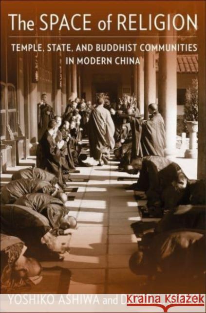 The Space of Religion: Temple, State, and Buddhist Communities in Modern China Yoshiko Ashiwa David L. Wank 9780231197359 Columbia University Press - książka