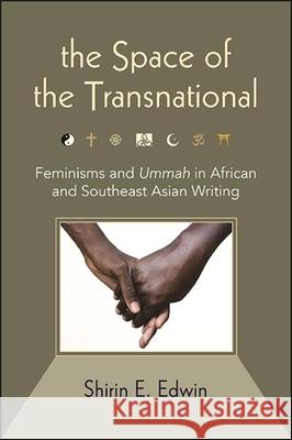 The Space of the Transnational: Feminisms and Ummah in African and Southeast Asian Writing Edwin, Shirin E. 9781438486383 State University of New York Press - książka