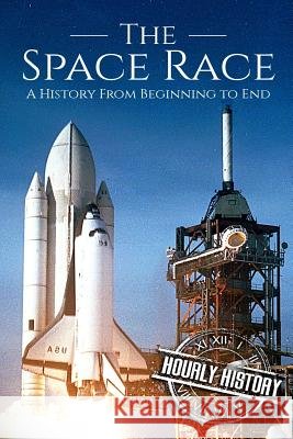 The Space Race: A History From Beginning to End Hourly History 9781721660049 Createspace Independent Publishing Platform - książka