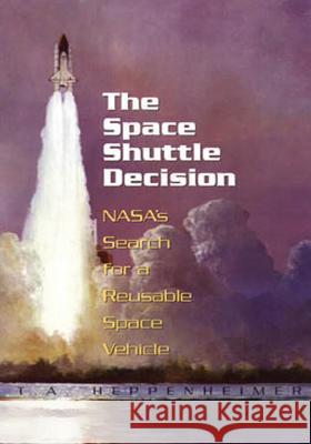 The Space Shuttle Decision: NASA's Search for a Reusable Space Vehicle Heppenheimer, T. a. 9781493766697 Createspace - książka