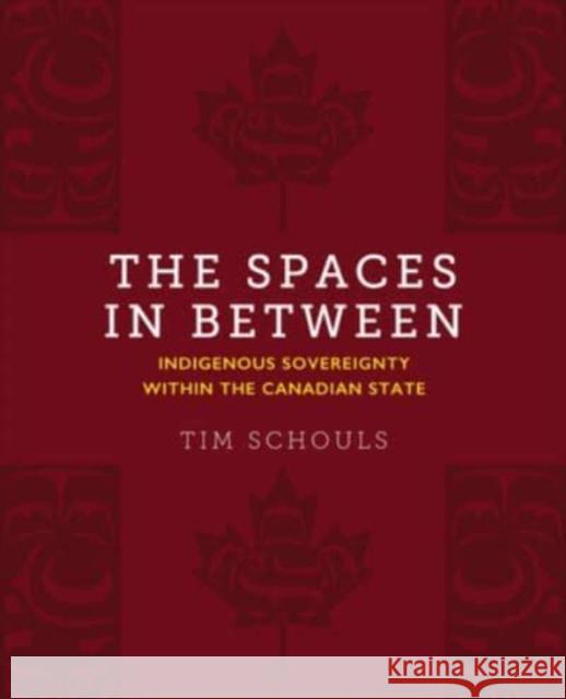 The Spaces in Between: Indigenous Sovereignty Within the Canadian State Tim Schouls 9781487587406 University of Toronto Press - książka