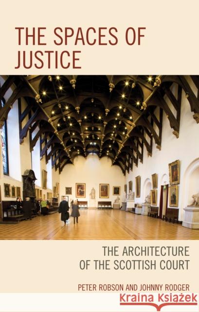 The Spaces of Justice: The Architecture of the Scottish Court Peter Robson, Johnny Rodger 9781683930884 Fairleigh Dickinson University Press - książka