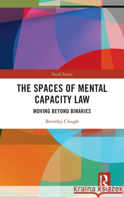 The Spaces of Mental Capacity Law: Moving Beyond Binaries Beverley Clough 9781138478695 Routledge - książka