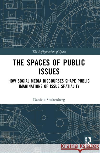 The Spaces of Public Issues: How Social Media Discourses Shape Public Imaginations of Issue Spatiality Daniela Stoltenberg 9781032550923 Routledge - książka