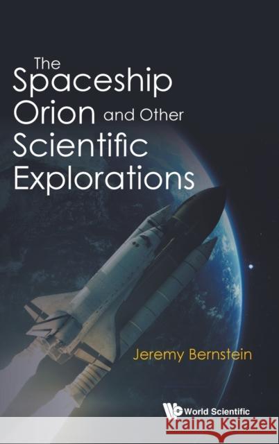 The Spaceship Orion and Other Scientific Explorations Jeremy Bernstein 9789811243493 World Scientific Publishing Company - książka