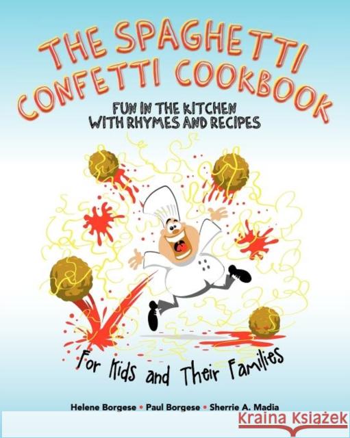 The Spaghetti Confetti Cookbook: Fun in the Kitchen with Rhymes and Recipes Helene Borgese, Paul Borgese, Sherrie Ann Madia 9781935767800 Basecamp Communications, LLC - książka