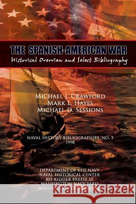 The Spanish-American War - Historical Overview and Select Bibliography Michael J. Crawford Mark L. Hayes Michael D. Sessions 9781478386858 Createspace - książka