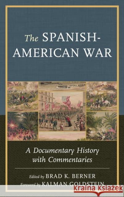 The Spanish-American War: A Documentary History with Commentaries Edited Brad K. Berner -. Foreword Kalman 9781611479348 University Press Copublishing Division - książka