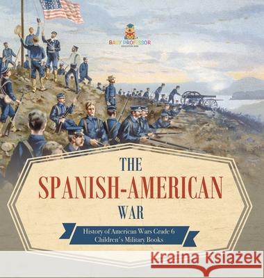 The Spanish-American War History of American Wars Baby Professor 9781541984066 Baby Professor - książka