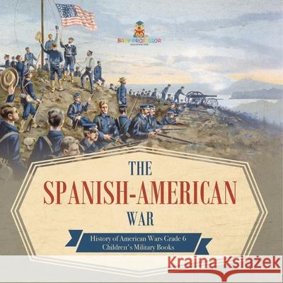 The Spanish-American War History of American Wars Grade 6 Children's Military Books Baby Professor 9781541954977 Baby Professor - książka
