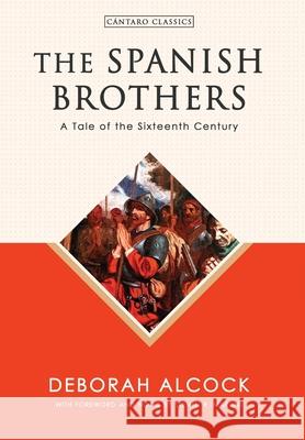 The Spanish Brothers: A Tale of the Sixteenth Century Alcock, Deborah 9781777235680 Cantaro Institute - książka