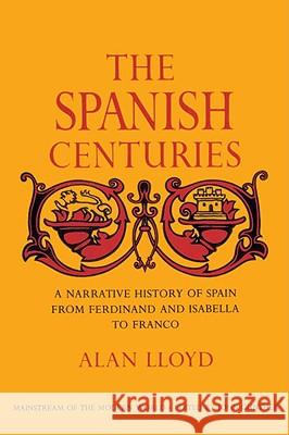 The Spanish Centuries: A Narrative History of Spain from Ferdinand and Isabella to Franco Alan Lloyd 9780385507028 Doubleday Books - książka