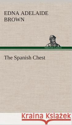 The Spanish Chest Edna Adelaide Brown 9783849520861 Tredition Classics - książka