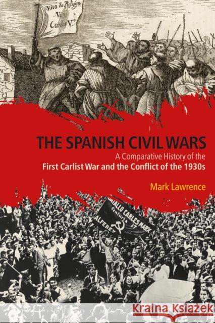 The Spanish Civil Wars: A Comparative History of the First Carlist War and the Conflict of the 1930s Mark Lawrence 9781474229395 Bloomsbury Academic - książka