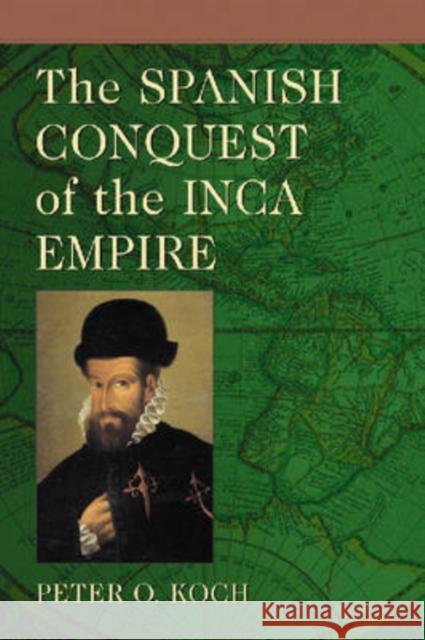 The Spanish Conquest of the Inca Empire Peter O. Koch 9780786430536 McFarland & Company - książka