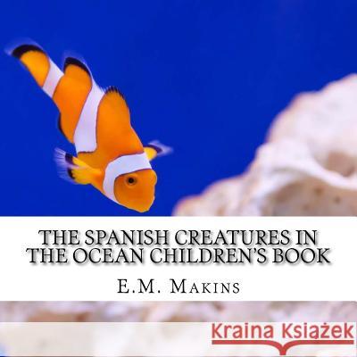 The Spanish Creatures in the Ocean Children's Book E. M. Makins 9781537757155 Createspace Independent Publishing Platform - książka