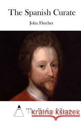 The Spanish Curate John Fletcher The Perfect Library 9781512026191 Createspace - książka