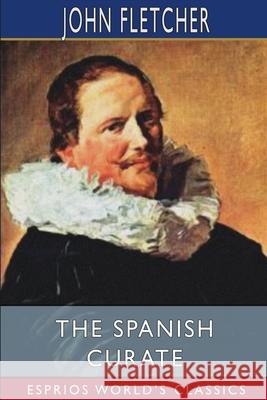 The Spanish Curate (Esprios Classics): A Comedy Fletcher, John 9781006123856 Blurb - książka