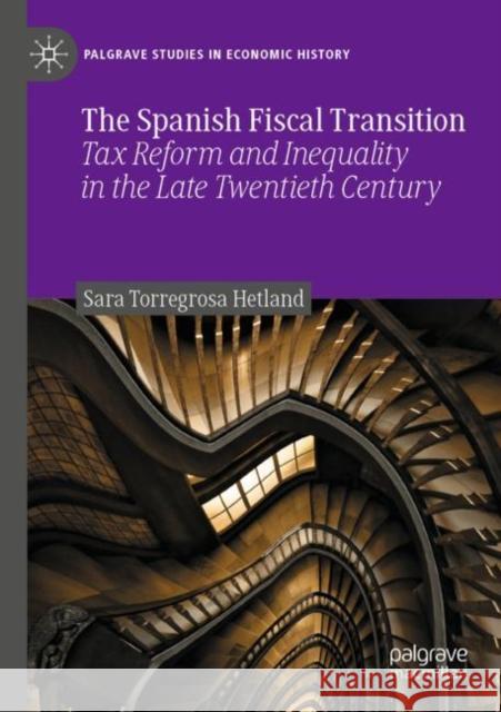 The Spanish Fiscal Transition: Tax Reform and Inequality in the Late Twentieth Century Torregrosa Hetland, Sara 9783030795436 Springer International Publishing - książka