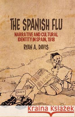 The Spanish Flu: Narrative and Cultural Identity in Spain, 1918 Davis, R. 9781349464395 Palgrave MacMillan - książka