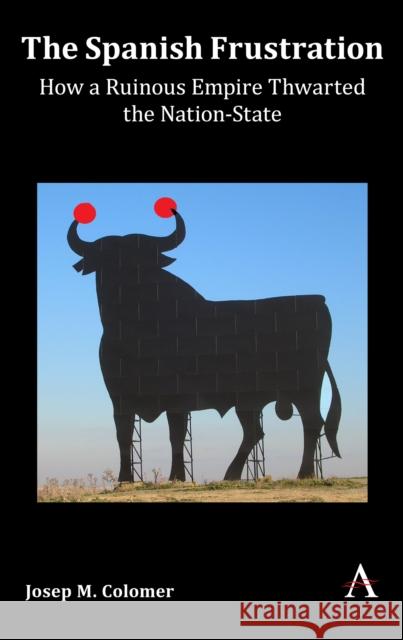 The Spanish Frustration: How a Ruinous Empire Thwarted the Nation-State Colomer, Josep M. 9781783089888 Anthem Press - książka